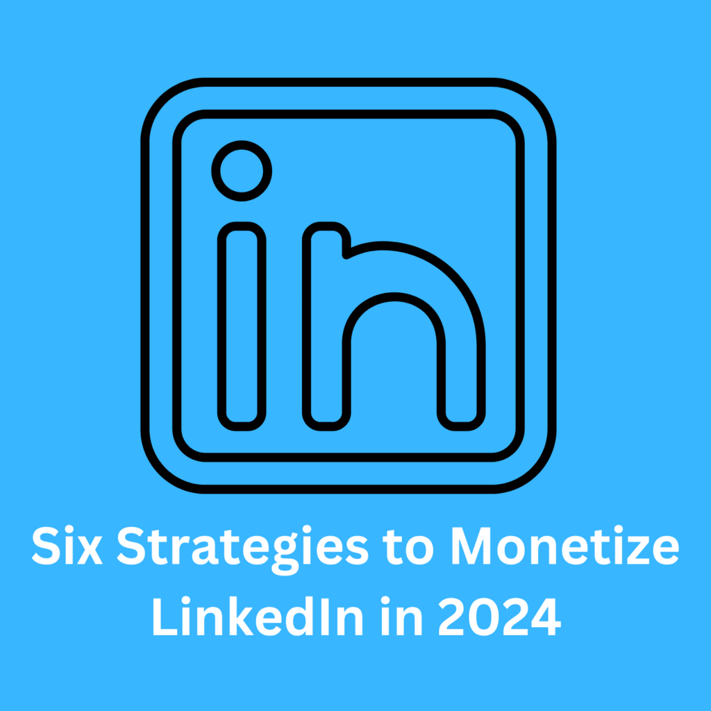 Six Strategies to Monetize LinkedIn in 2024